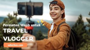 Peralatan Wajib untuk Travel Vlog Siap-siap Jadi Vlogger Pemula yang Handal!